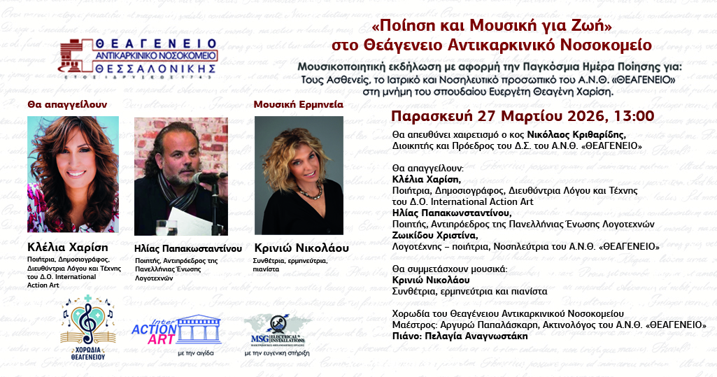 Read more about the article ΠΑΡΑΣΚΕΥΗ 27/3 στη 13:00 στο Αµφιθέατρο του Α.Ν.Θ. “ΘΕΑΓΕΝΕΙΟ”  «Ποίηση και Μουσική για Ζωή» στο Θεαγένειο Αντικαρκινικό Νοσοκοµείο Θεσσαλονίκης.  Μουσικοποιητική Εκδήλωση µε αφορµή την Παγκόσµια Ηµέρα Ποίησης για τους Ασθενείς, το Ιατρικό και Νοσηλευτικό προσωπικό του Α.Ν.Θ. «ΘΕΑΓΕΝΕΙΟ», στη µνήµη του σπουδαίου Ευεργέτη Θεαγένη Χαρίση.